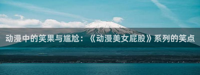 91动漫免费下载：动漫中的笑果与尴尬：《动漫美女屁股》系列的笑点