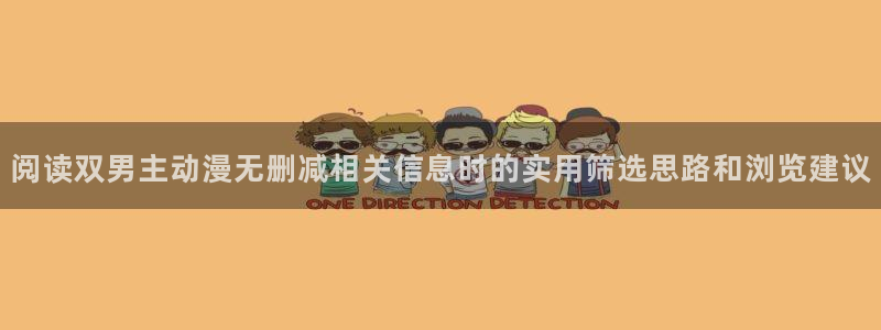 sm动漫推荐：阅读双男主动漫无删减相关信息时的实用筛选思路和浏览建议